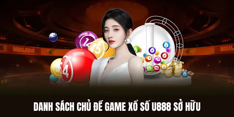 Danh sách chủ đề game xổ số U888 sở hữu