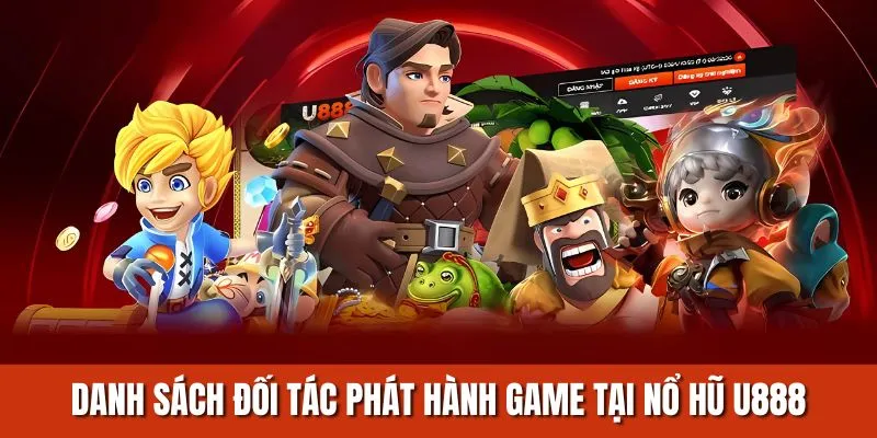 Danh sách đối tác phát hành game tại nổ hũ U888