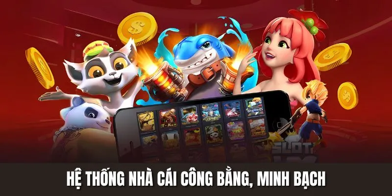 Hệ thống nhà cái công bằng, minh bạch