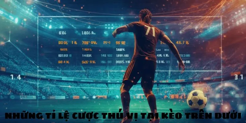 Những tỉ lệ cược thú vị tại kèo trên dưới