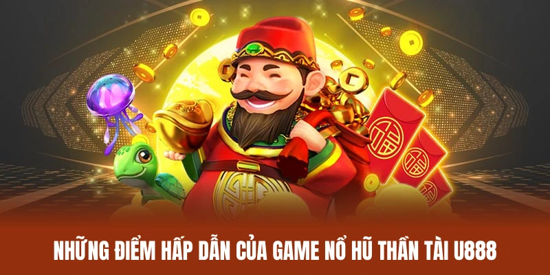 Nổ hũ thần tài tại U888 sở hữu nhiều điểm cuốn hút người chơi