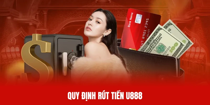 Một số quy định cần nắm khi tham gia rút tiền U888