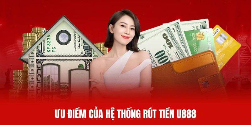 Hệ thống rút tiền U888 sở hữu những ưu điểm vượt trội