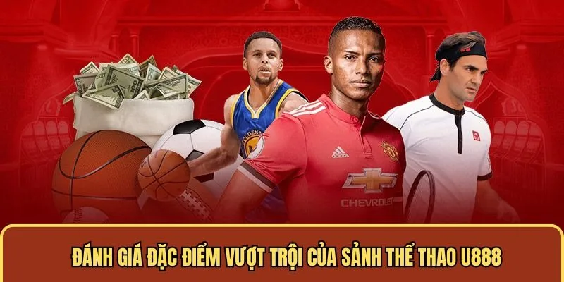 Đánh giá các ưu điểm vượt trội của thể thao U888