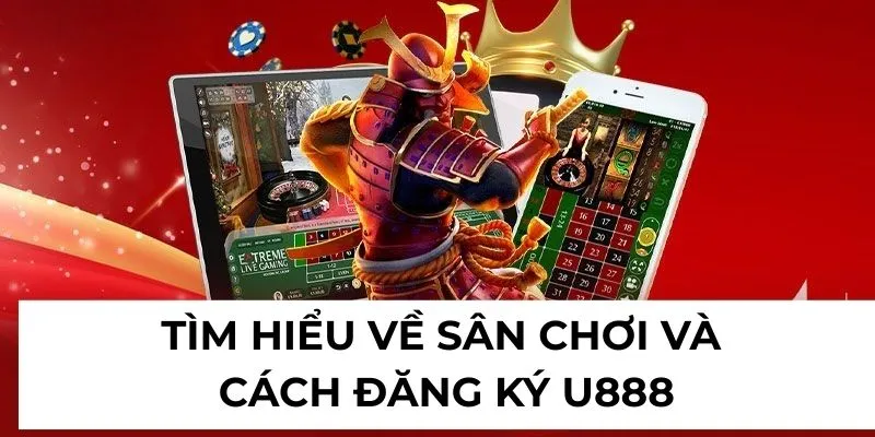 Tìm hiểu về sân chơi và đăng ký U888