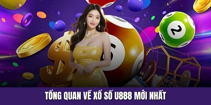 Tổng quan về xổ số U888 mới nhất
