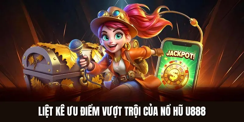 Liệt kê ưu điểm vượt trội của nổ hũ U888