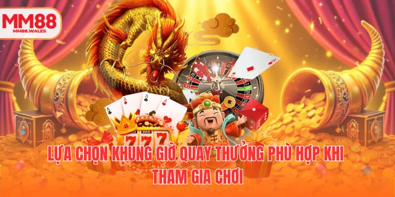 Lựa chọn khung giờ quay thưởng phù hợp khi tham gia chơi