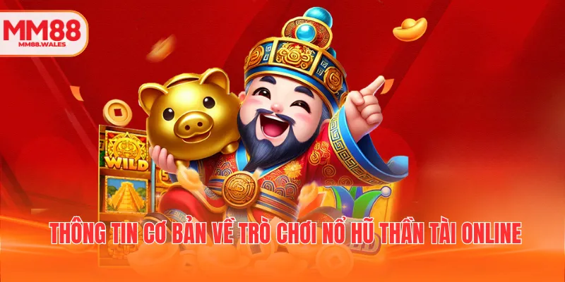 Thông tin cơ bản về trò chơi nổ hũ thần tài online